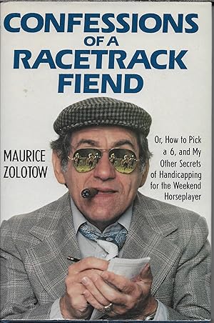 Confessions of a Race Track Fiend: Or, How to Pick a 6, and My Other Secrets of Handicapping for ...