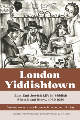 Imagen del vendedor de London Yiddishtown: East End Jewish Life in Yiddish Sketch and Story, 1930-1950: Selected Works of Katie Brown, A. M. Kaizer, and I. A. Li (Paperback or Softback) a la venta por BargainBookStores