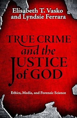 Bild des Verk�ufers f�r True Crime and the Justice of God : Ethics, Media, and Forensic Science zum Verkauf von GreatBookPrices