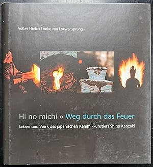 Hi no michi - Weg durch das Feuer. Leben und Werk des japanischen Keramikkünstlers Shiho Kanzaki