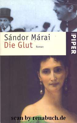 Die Glut : Roman. Sándor Márai. Aus dem Ungar. und mit einem Nachw. von Christina Viragh / Piper ...