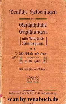 Deutsche Heldensagen und Geschichtliche Erzählungen aus Bayerns Könighaus. Für Schule und Haus.