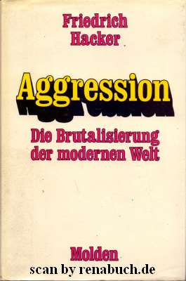 Aggression : Die Brutalisierung d. modernen Welt. Friedrich Hacker. Mit e. Vorw. von Konrad Lorenz