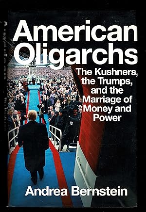 American Oligarchs: The Kushners, The Trumps, And The Marriage Of Money And Power