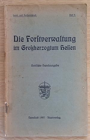 Die Forstverwaltung im Großherzogtum Hessen und zwar 1) Gesetz, die Forstverwaltung. 2) Dienstanw...