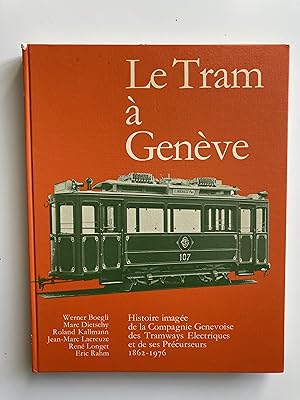 Le tram à Genève. Histoire imagée de la Companie Genevoise des Tramways Electriques et de ses pré...