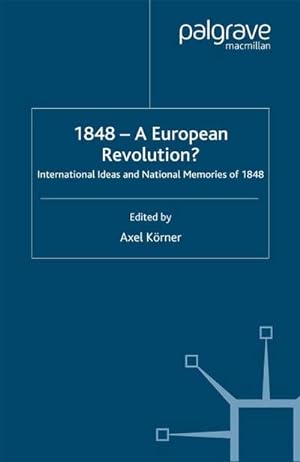 Imagen del vendedor de 1848 -- A European Revolution? : International Ideas and National Memories of 1848 a la venta por AHA-BUCH GmbH
