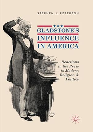 Bild des Verkufers fr Gladstone's Influence in America : Reactions in the Press to Modern Religion and Politics zum Verkauf von AHA-BUCH GmbH