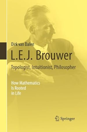 Bild des Verkufers fr L.E.J. Brouwer  Topologist, Intuitionist, Philosopher : How Mathematics Is Rooted in Life zum Verkauf von AHA-BUCH GmbH