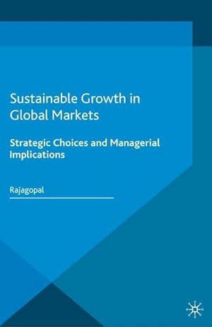 Bild des Verkufers fr Sustainable Growth in Global Markets : Strategic Choices and Managerial Implications zum Verkauf von AHA-BUCH GmbH