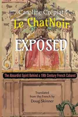 Seller image for Le Chat Noir Exposed: The Absurdist Spirit Behind a 19th Century French Cabaret (Paperback or Softback) for sale by BargainBookStores