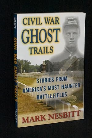 Civil War Ghost Trails: Stories From America's Most Haunted Battlefields