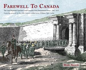 Seller image for Farewell To Canada: The Last Imperial Garrison and Canada's First Permanent Force 1867-1871. Featuring artwork by the 19th Century soldier (Hardback or Cased Book) for sale by BargainBookStores