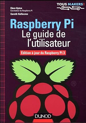 Raspberry Pi ; le guide de l'utilisateur ; édition à jour de Raspberry Pi 3 modèle B