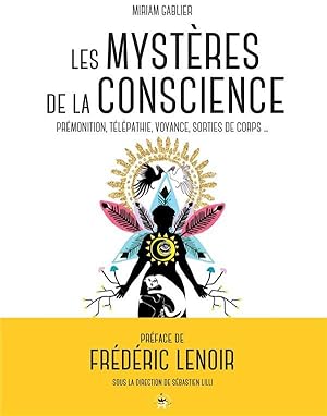 les mystères de la conscience ; prémonition, télépathie, voyance, sorties de corps.