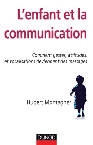 l'enfant et la communication ; comment gestes, attitudes et vocalisations deviennent des messages