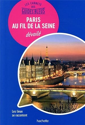 les carnets des guides bleus : Paris au fil de la seine