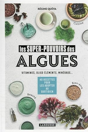 les super-pouvoirs des algues : vitamines, oligo éléments, minéraux. ; 40 recettes pour les adopt...