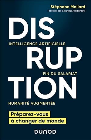 disruption ; intelligence artificielle, fin du salariat, humanité augmentée ; préparez-vous à cha...