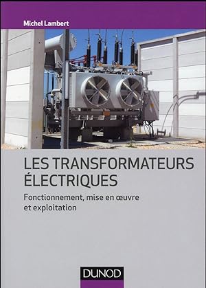 les transformateurs électriques ; fonctionnement, mise en oeuvre et exploitation