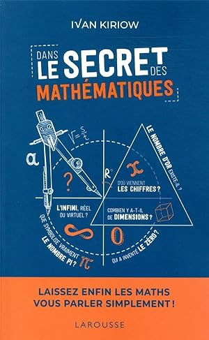 Bild des Verkufers fr dans le secret des mathmatiques ; laissez enfin les maths vous parler simplement ! zum Verkauf von Chapitre.com : livres et presse ancienne