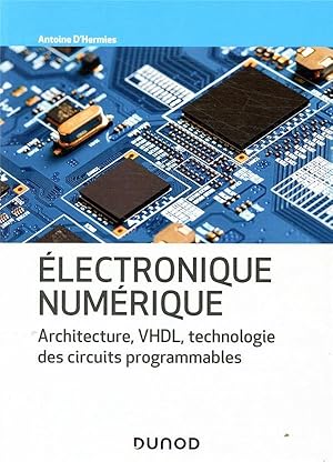 électronique numérique ; architecture, VHDL, technologie des circuits programmables