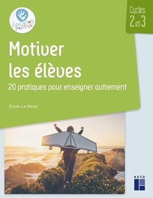 Motiver les élèves : 20 pratiques pour enseigner autrement ; cycles 2 et 3 (édition 2022)