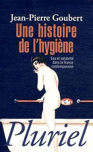 une histoire de l'hygiene ; eau et salubrité dans la France contemporaine