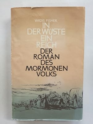 In der Wüste ein Reich : Der Roman d. Mormonenvolks. Vardis Fisher. [Autor. Übers. aus d. Amerik....