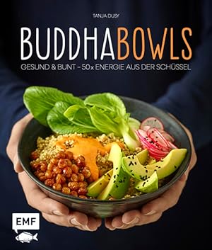 Buddhabowls : gesund & bunt - 50 x Energie aus der Schüssel. Tanja Dusy ; Fotos: Klaus-Maria Einw...