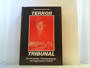 Terror - Tribunal. Die Nürnberger "Rechtsprechung" der Siegermächte 1945/46.