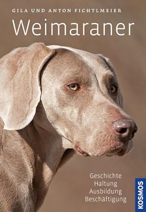 Weimaraner : Geschichte, Haltung, Ausbildung, Beschäftigung. Gila und Anton Fichtlmeier. Unter Mi...