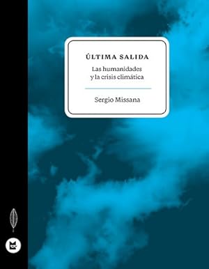 Imagen del vendedor de ltima salida : las humanidades y la crisis climtica / Sergio Missana. a la venta por Iberoamericana, Librera