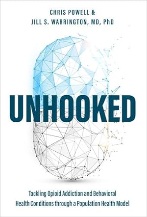 Seller image for Unhooked: Tackling Opioid Addiction and Behavioral Health Conditions through a Population health model by Powell, Chris, Warrington MD PhD, Jill S. [Paperback ] for sale by booksXpress