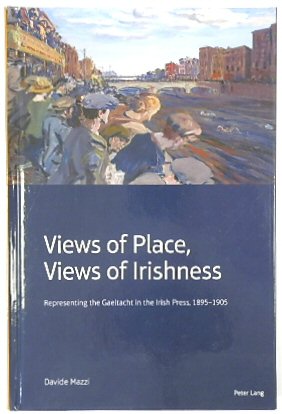 Bild des Verkufers fr Views of Place, Views of Irishness: Representing the Gaeltacht in the Irish Press, 1895-1905 zum Verkauf von PsychoBabel & Skoob Books