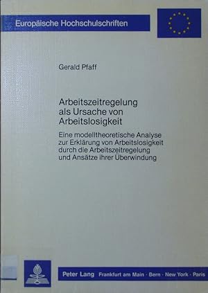 Bild des Verkufers fr Arbeitszeitregelung als Ursache von Arbeitslosigkeit. Eine modelltheoretische Analyse zur Erklrung von Arbeitslosigkeit durch die Arbeitszeitregelung und Anstze ihrer berwindung. zum Verkauf von Antiquariat Bookfarm