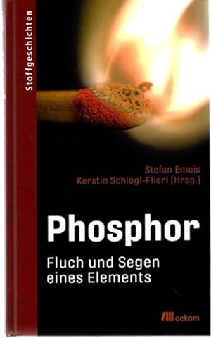 Phosphor : Fluch und Segen eines Elements. Stoffgeschichten ; Band 14,