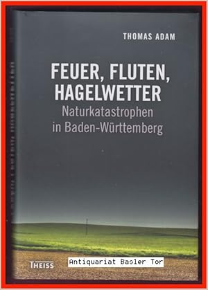 Imagen del vendedor de Feuer, Fluten, Hagelwetter. Naturkatastrophen in Baden-Wrttemberg. a la venta por Antiquariat Basler Tor
