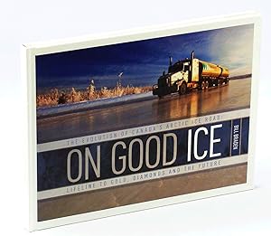 On Good Ice: The Evolution of Canada's Arctic Ice Road - Lifeline to Gold, Diamonds and the Future