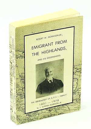 Seller image for Robert W. Morrison Sr., Emigrant From the [Scottish] Highlands, And His Descendants - The Genealogy Of A P.E.I. [Prince Edward Island] Family 1831 - 1978 for sale by RareNonFiction, IOBA