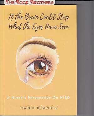 Bild des Verkufers fr If The Brain Could Stop What the Eyes Have Seen: A Nurse?s Perspective on Post Traumatic Stress Disorder zum Verkauf von THE BOOK BROTHERS