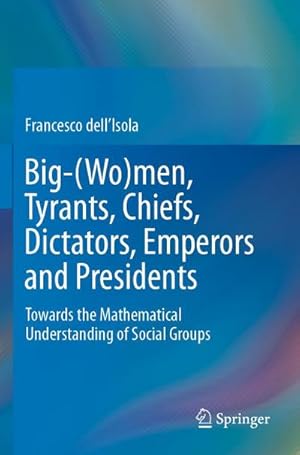 Bild des Verkufers fr Big-(Wo)Men, Tyrants, Chiefs, Dictators, Emperors and Presidents : Towards the Mathematical Understanding of Social Groups zum Verkauf von AHA-BUCH GmbH