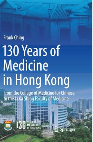 Bild des Verkufers fr 130 Years of Medicine in Hong Kong : From the College of Medicine for Chinese to the Li Ka Shing Faculty of Medicine zum Verkauf von AHA-BUCH GmbH