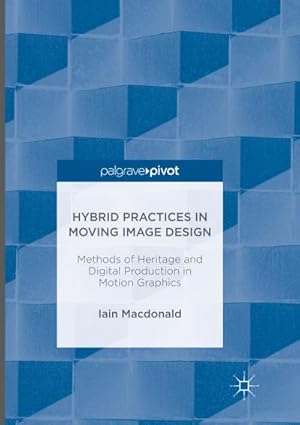 Bild des Verkufers fr Hybrid Practices in Moving Image Design : Methods of Heritage and Digital Production in Motion Graphics zum Verkauf von AHA-BUCH GmbH