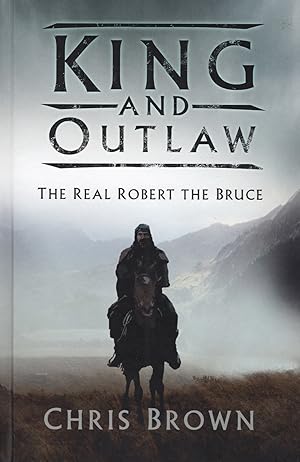 King And Outlaw : The Real Robert The Bruce :
