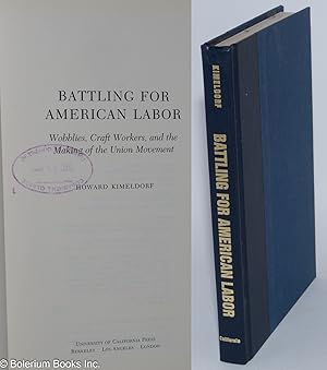 Battling for American labor, Wobblies, craft workers, and the making of the union movement