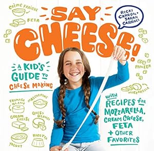 Image du vendeur pour Say Cheese!: A Kids Guide to Cheese Making with Recipes for Mozzarella, Cream Cheese, Feta & Other Favorites mis en vente par Reliant Bookstore