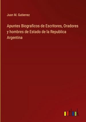 Bild des Verkufers fr Apuntes Biograficos de Escritores, Oradores y hombres de Estado de la Republica Argentina zum Verkauf von AHA-BUCH GmbH