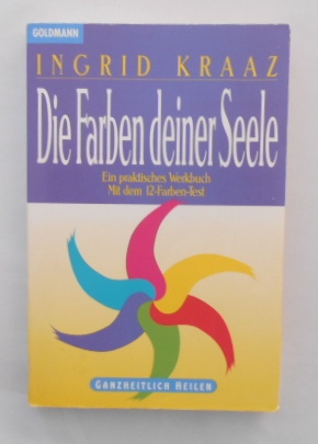 Die Farben deiner Seele. Die heilenden Kräfte des Lichts und der Farben.