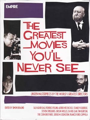 Greatest Movies You'll Never See: Unseen Masterpieces By the Worls's Greatest Directors